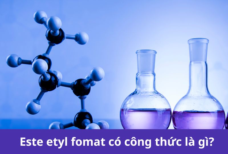  Este etyl fomat - Công thức cấu tạo, tính chất và ứng dụng